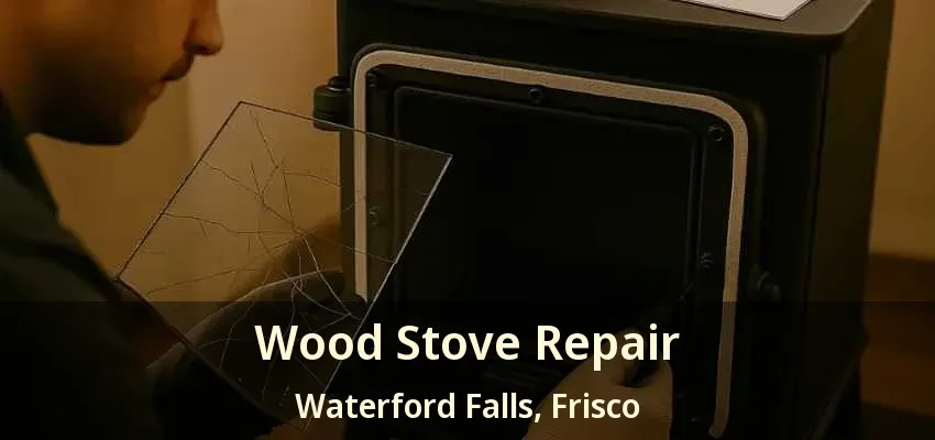 Wood Stove Repair Waterford Falls, Frisco - TX